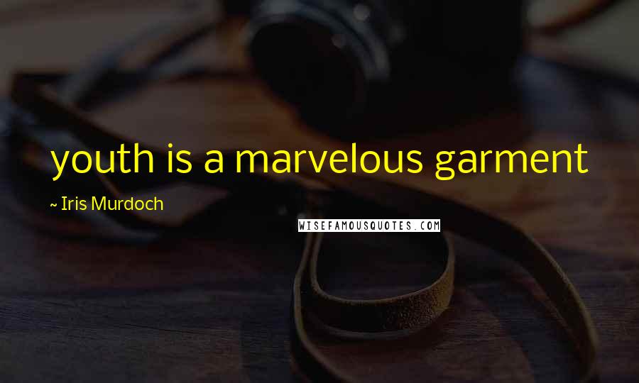 Iris Murdoch Quotes: youth is a marvelous garment