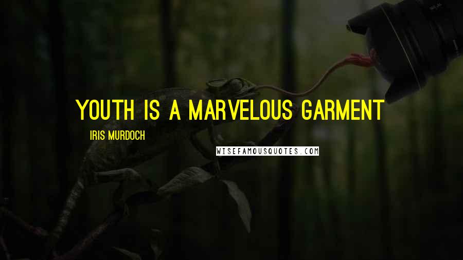 Iris Murdoch Quotes: youth is a marvelous garment