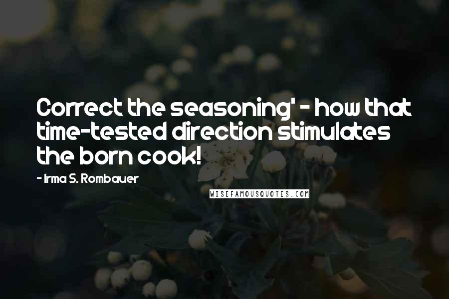 Irma S. Rombauer Quotes: Correct the seasoning' - how that time-tested direction stimulates the born cook!