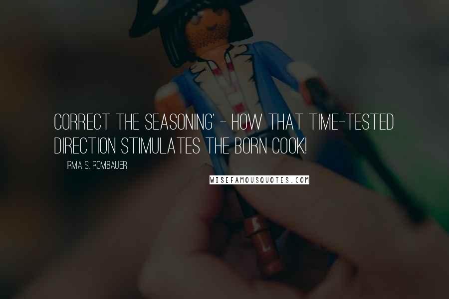 Irma S. Rombauer Quotes: Correct the seasoning' - how that time-tested direction stimulates the born cook!