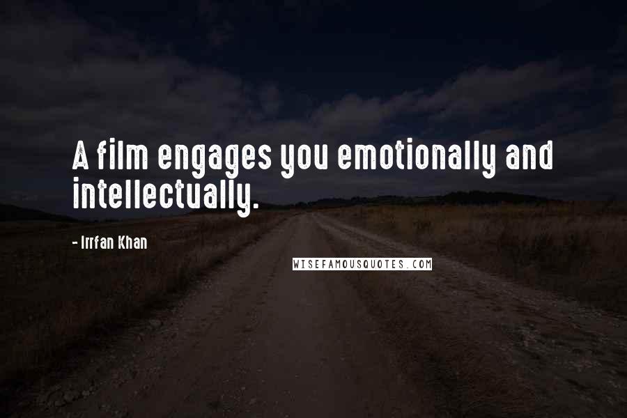 Irrfan Khan Quotes: A film engages you emotionally and intellectually.