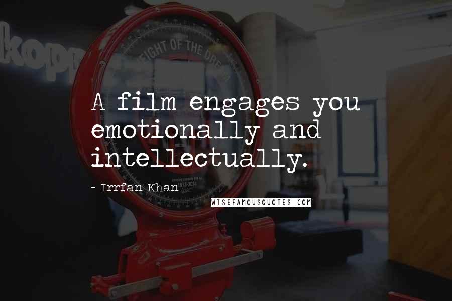 Irrfan Khan Quotes: A film engages you emotionally and intellectually.