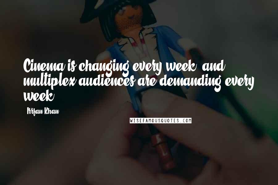 Irrfan Khan Quotes: Cinema is changing every week, and multiplex audiences are demanding every week.