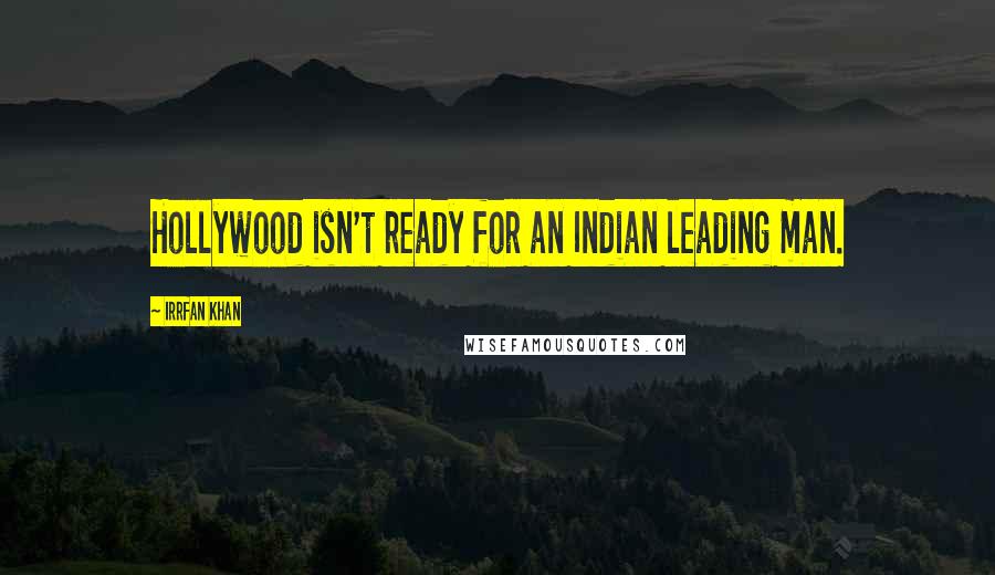 Irrfan Khan Quotes: Hollywood isn't ready for an Indian leading man.