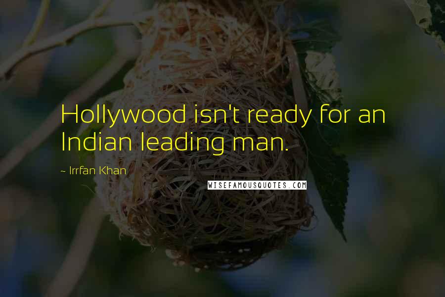 Irrfan Khan Quotes: Hollywood isn't ready for an Indian leading man.