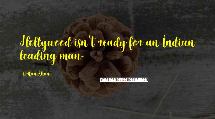 Irrfan Khan Quotes: Hollywood isn't ready for an Indian leading man.
