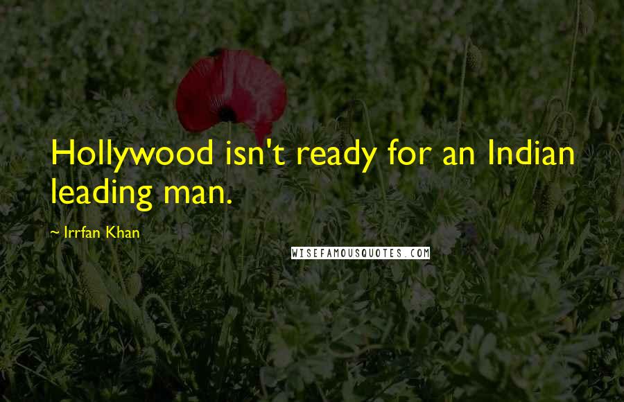 Irrfan Khan Quotes: Hollywood isn't ready for an Indian leading man.