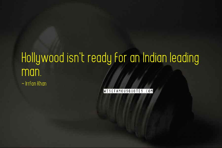 Irrfan Khan Quotes: Hollywood isn't ready for an Indian leading man.