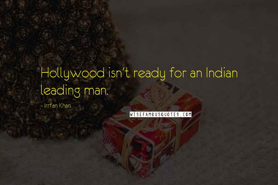 Irrfan Khan Quotes: Hollywood isn't ready for an Indian leading man.
