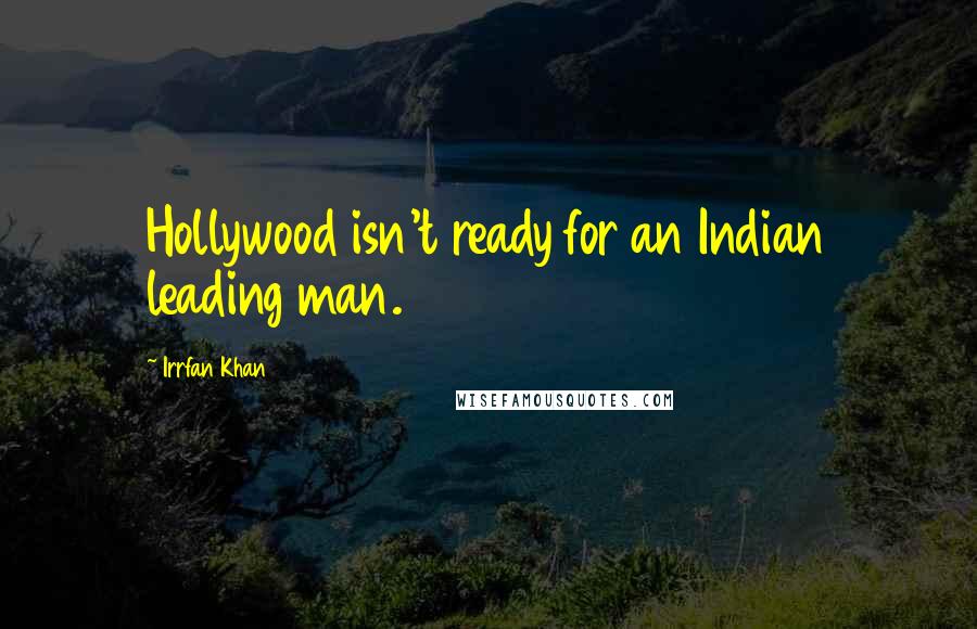 Irrfan Khan Quotes: Hollywood isn't ready for an Indian leading man.