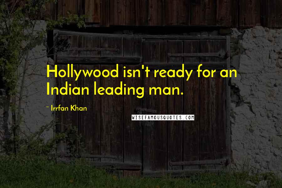 Irrfan Khan Quotes: Hollywood isn't ready for an Indian leading man.