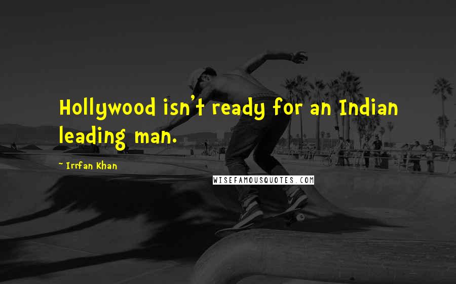 Irrfan Khan Quotes: Hollywood isn't ready for an Indian leading man.