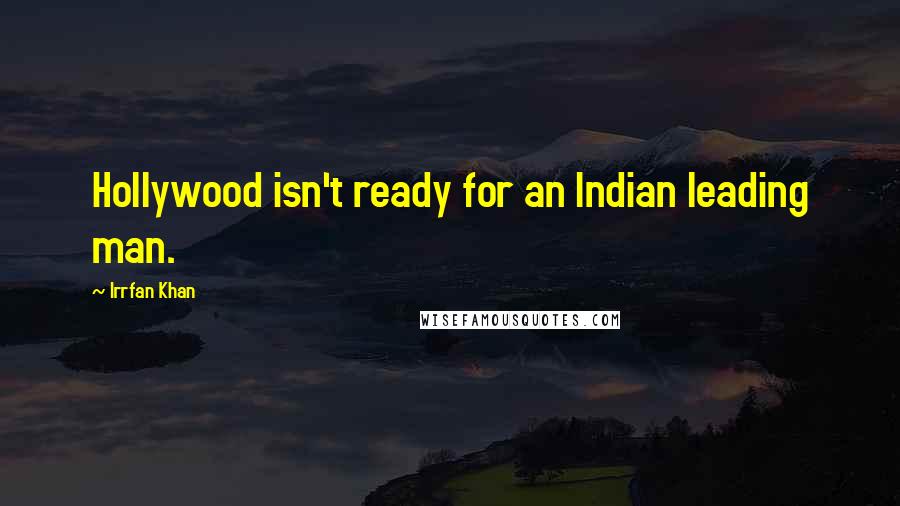 Irrfan Khan Quotes: Hollywood isn't ready for an Indian leading man.