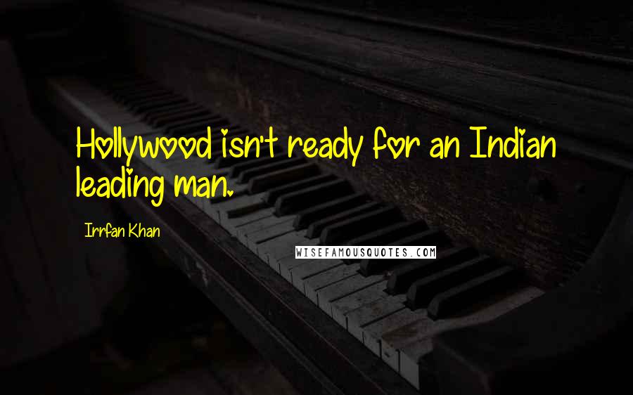 Irrfan Khan Quotes: Hollywood isn't ready for an Indian leading man.