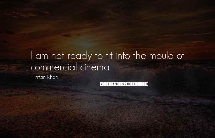 Irrfan Khan Quotes: I am not ready to fit into the mould of commercial cinema.