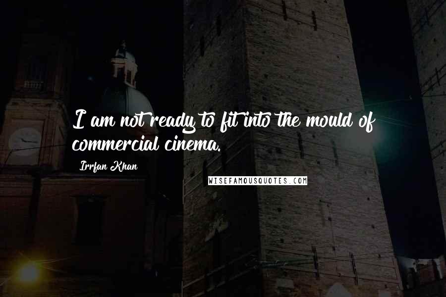 Irrfan Khan Quotes: I am not ready to fit into the mould of commercial cinema.