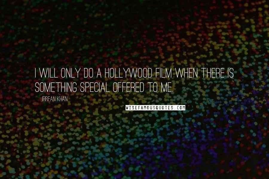 Irrfan Khan Quotes: I will only do a Hollywood film when there is something special offered to me.