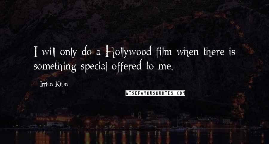 Irrfan Khan Quotes: I will only do a Hollywood film when there is something special offered to me.