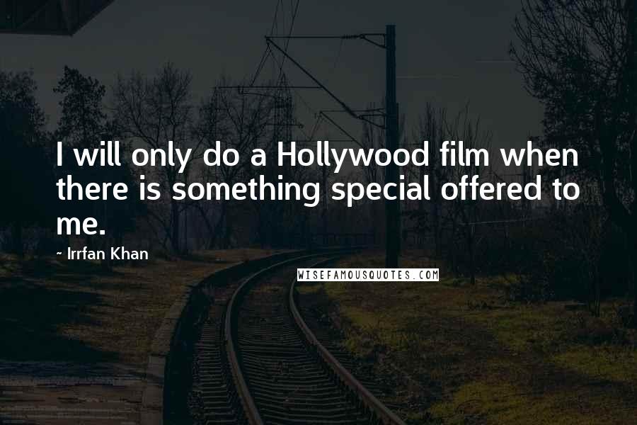 Irrfan Khan Quotes: I will only do a Hollywood film when there is something special offered to me.