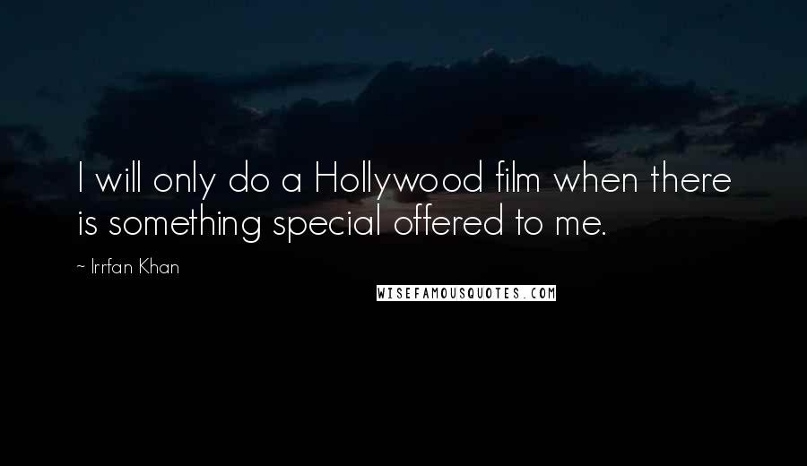 Irrfan Khan Quotes: I will only do a Hollywood film when there is something special offered to me.