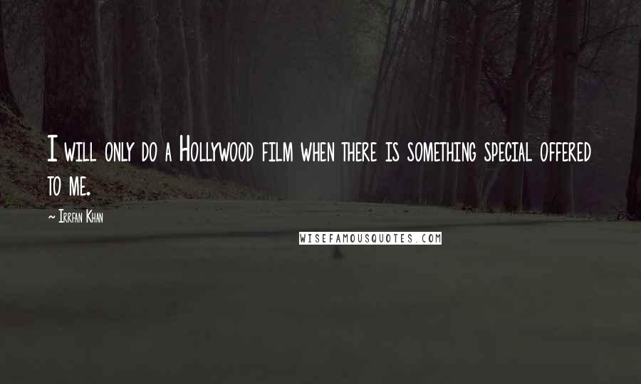 Irrfan Khan Quotes: I will only do a Hollywood film when there is something special offered to me.