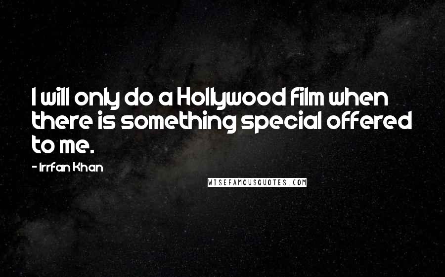 Irrfan Khan Quotes: I will only do a Hollywood film when there is something special offered to me.