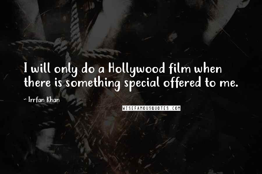 Irrfan Khan Quotes: I will only do a Hollywood film when there is something special offered to me.