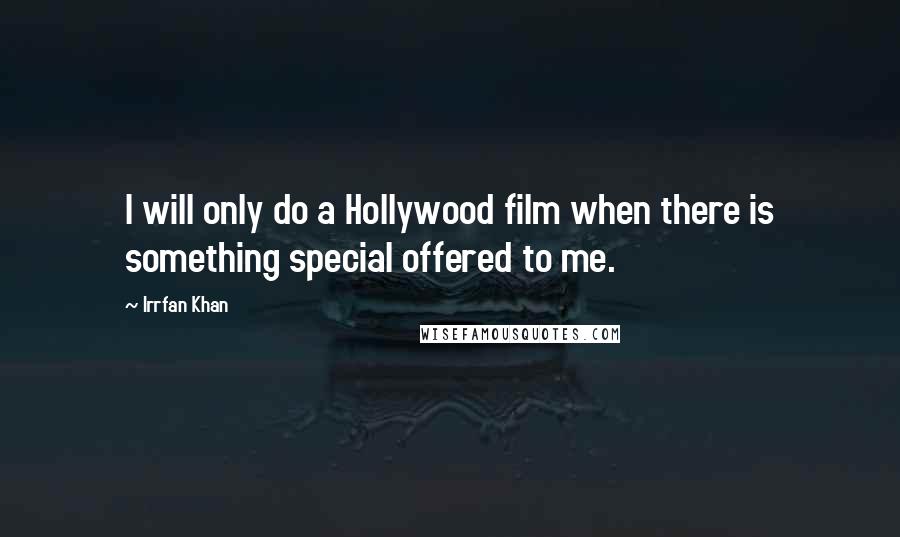 Irrfan Khan Quotes: I will only do a Hollywood film when there is something special offered to me.