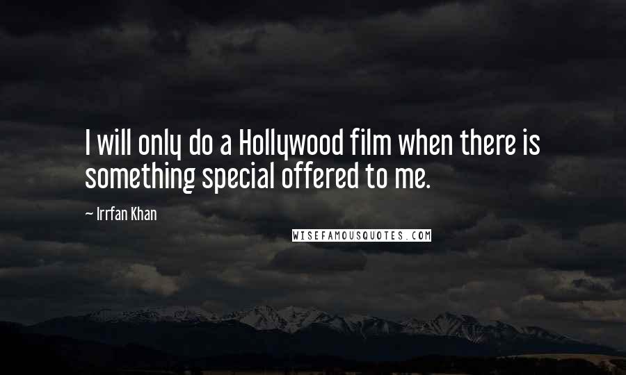 Irrfan Khan Quotes: I will only do a Hollywood film when there is something special offered to me.