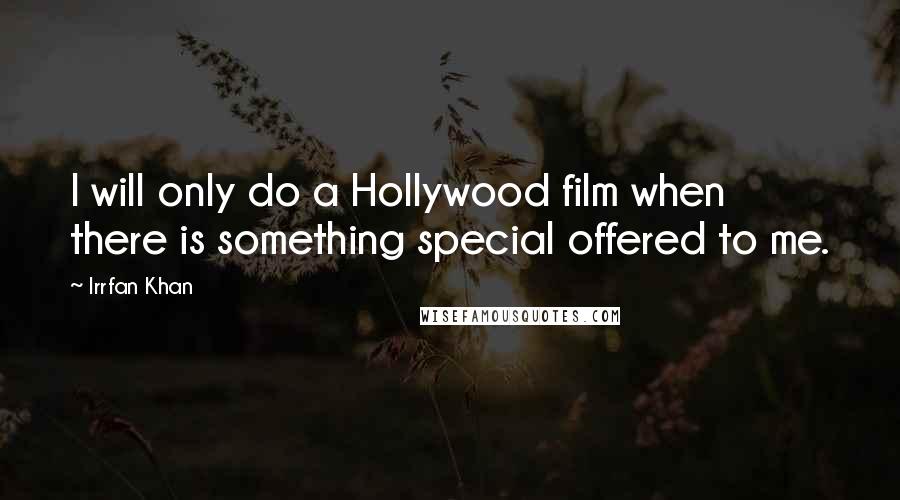 Irrfan Khan Quotes: I will only do a Hollywood film when there is something special offered to me.