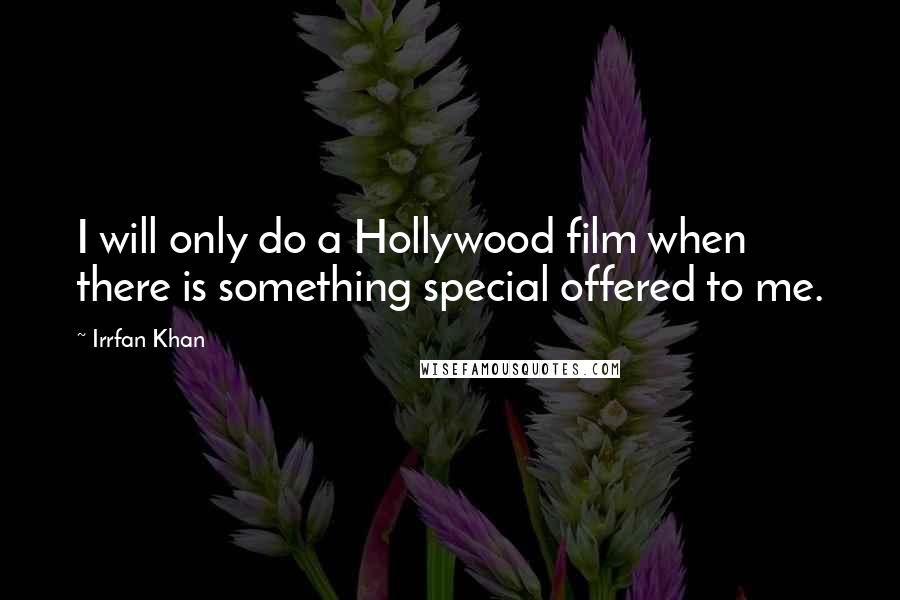 Irrfan Khan Quotes: I will only do a Hollywood film when there is something special offered to me.