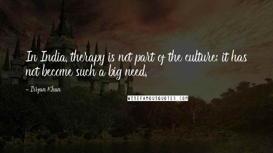 Irrfan Khan Quotes: In India, therapy is not part of the culture; it has not become such a big need.