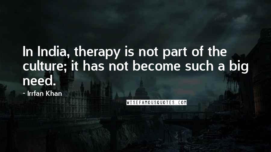 Irrfan Khan Quotes: In India, therapy is not part of the culture; it has not become such a big need.