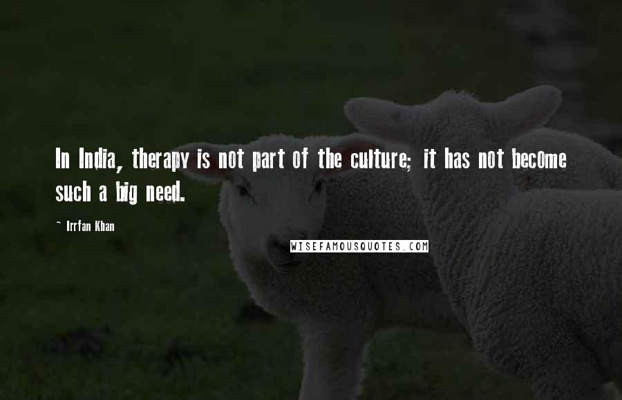 Irrfan Khan Quotes: In India, therapy is not part of the culture; it has not become such a big need.