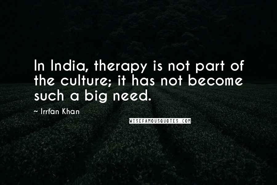 Irrfan Khan Quotes: In India, therapy is not part of the culture; it has not become such a big need.