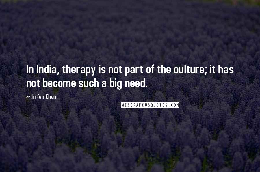 Irrfan Khan Quotes: In India, therapy is not part of the culture; it has not become such a big need.