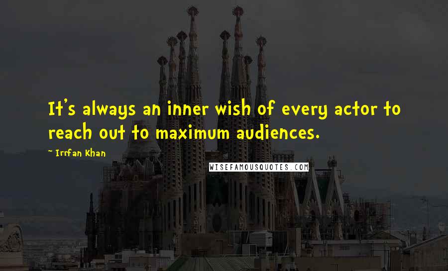 Irrfan Khan Quotes: It's always an inner wish of every actor to reach out to maximum audiences.