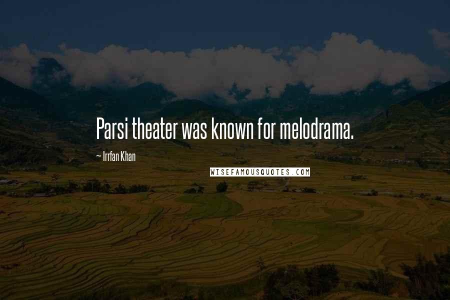 Irrfan Khan Quotes: Parsi theater was known for melodrama.