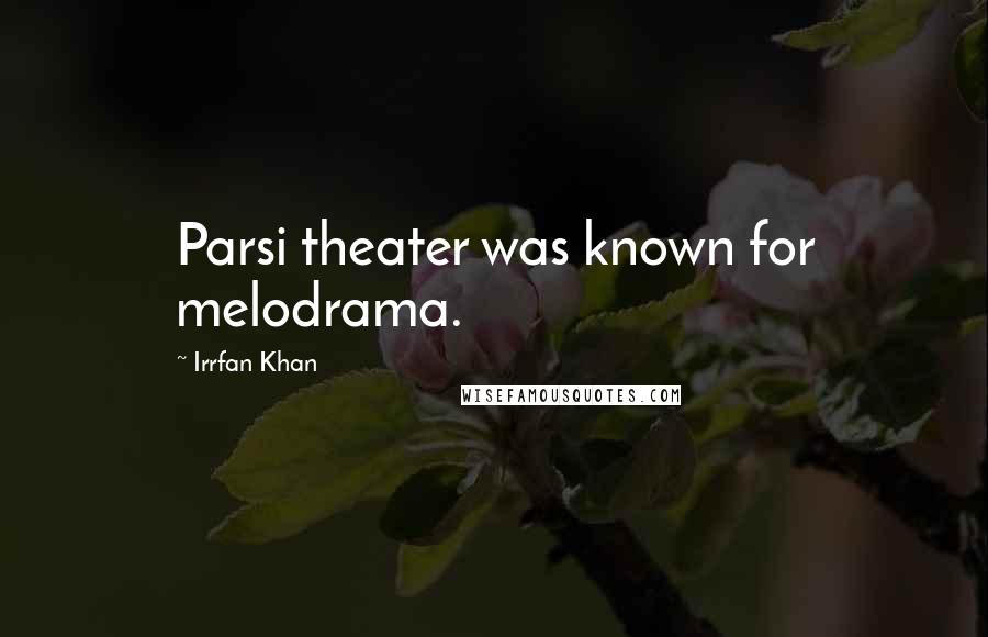 Irrfan Khan Quotes: Parsi theater was known for melodrama.