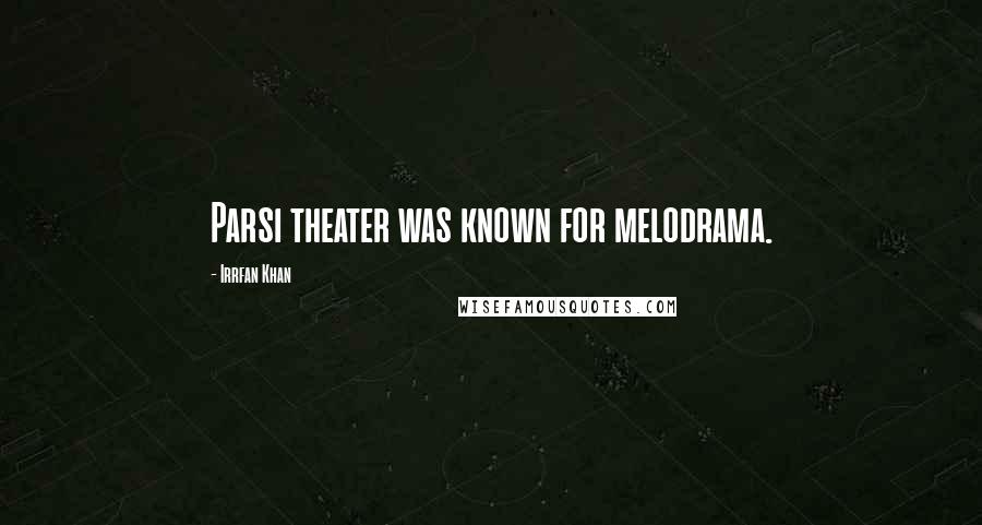 Irrfan Khan Quotes: Parsi theater was known for melodrama.