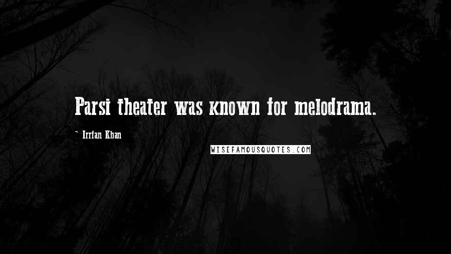 Irrfan Khan Quotes: Parsi theater was known for melodrama.