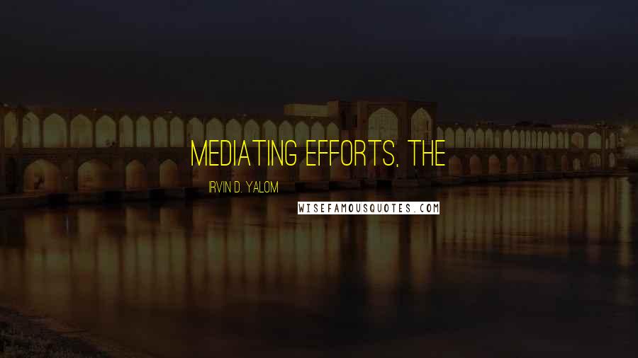 Irvin D. Yalom Quotes: mediating efforts, the