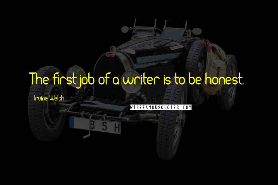 Irvine Welsh Quotes: The first job of a writer is to be honest.