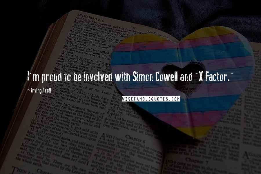 Irving Azoff Quotes: I'm proud to be involved with Simon Cowell and 'X Factor.'