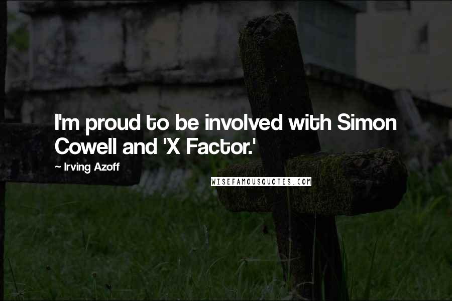 Irving Azoff Quotes: I'm proud to be involved with Simon Cowell and 'X Factor.'