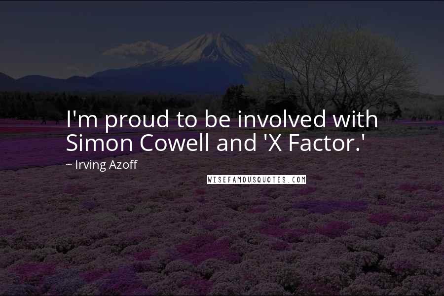 Irving Azoff Quotes: I'm proud to be involved with Simon Cowell and 'X Factor.'