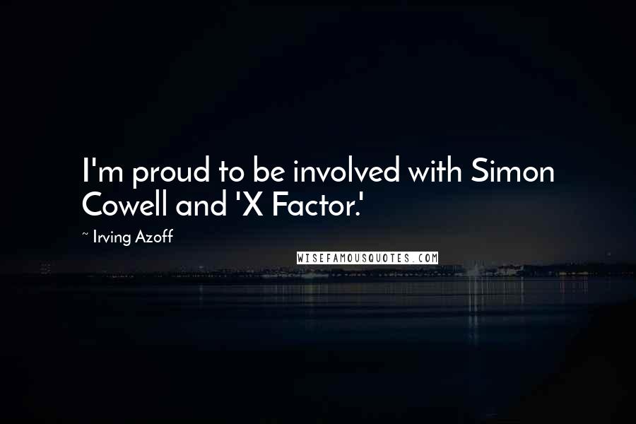 Irving Azoff Quotes: I'm proud to be involved with Simon Cowell and 'X Factor.'