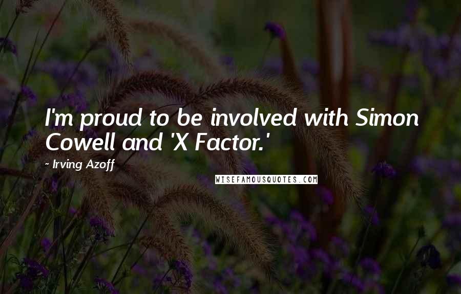 Irving Azoff Quotes: I'm proud to be involved with Simon Cowell and 'X Factor.'