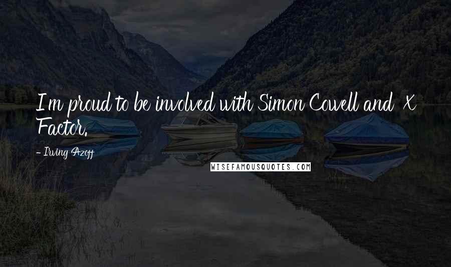 Irving Azoff Quotes: I'm proud to be involved with Simon Cowell and 'X Factor.'