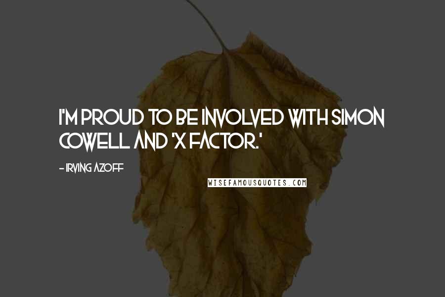 Irving Azoff Quotes: I'm proud to be involved with Simon Cowell and 'X Factor.'